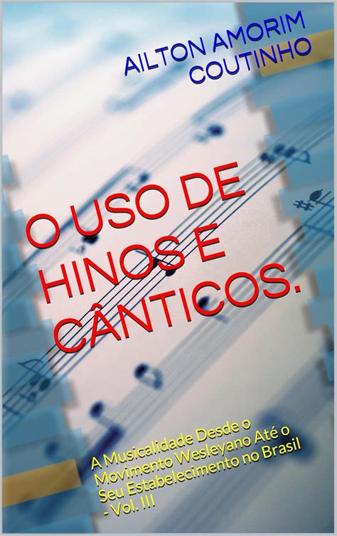O USO DE HINOS E CÂNTICOS. (A Musicalidade Desde o Movimento Wesleyano ...