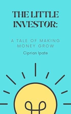 THE LITTLE INVESTOR: A Tale of Making Money Grow eBook : Ipate, Ciprian ...