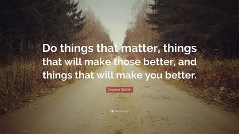 Jessica Walsh Quote: “Do things that matter, things that will make ...
