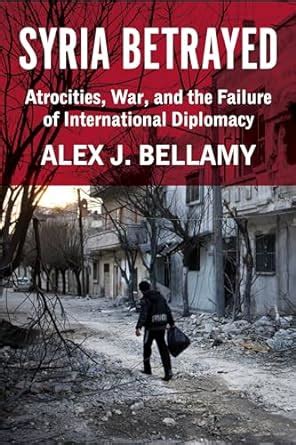 Buy Syria Betrayed: Atrocities, War, and the Failure of International ...