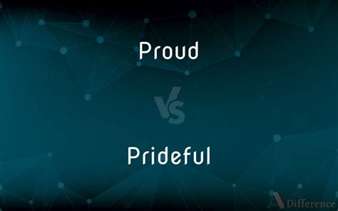 Proud vs. Prideful — What's the Difference?