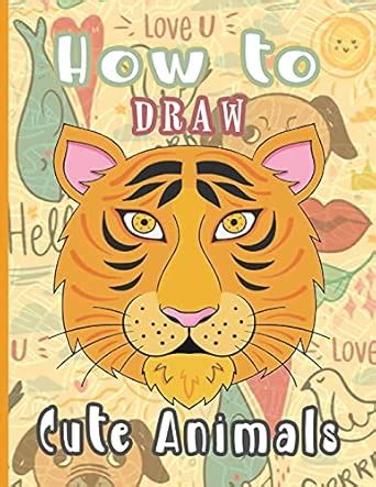 How to Draw Cute Animals: Learn how to draw the cutest animals ...