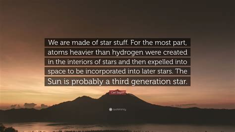 Carl Sagan Quote: “We are made of star stuff. For the most part, atoms ...