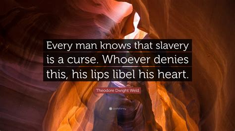 Theodore Dwight Weld Quote: “Every man knows that slavery is a curse ...