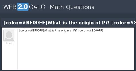 View question - [color=#BF00FF]What is the origin of Pi? [color=#8000FF]