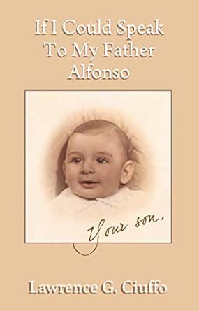 If I Could Speak To My Father Alfonso eBook : Ciuffo, Lawrence G ...