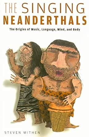 Buy The Singing Neanderthals: The Origins of Music, Language, Mind and ...