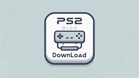 Download PS2 BIOS for PCSX2 and AetherSX2 - Complete Setup Guide