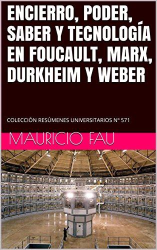 ENCIERRO, PODER, SABER Y TECNOLOGÍA EN FOUCAULT, MARX, DURKHEIM Y WEBER ...