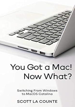 Buy You Got a Mac! Now What?: Switching From Windows to MacOS Catalina ...