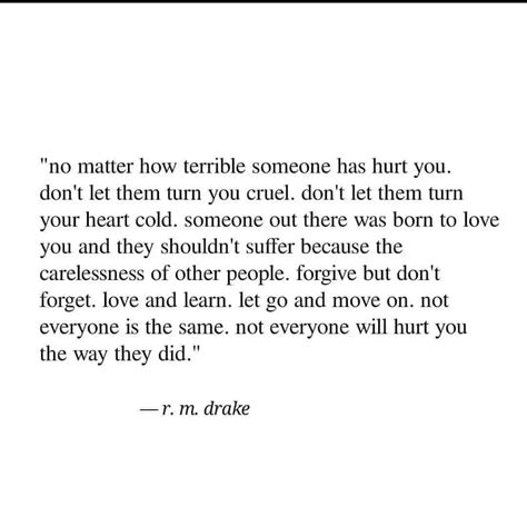 “No matter how terrible someone has hurt you. don’t let them turn you cruel. don’t let them turn ...