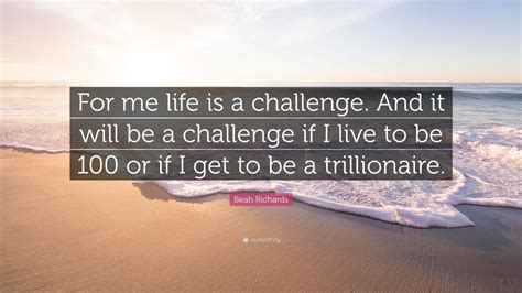 Beah Richards Quote: “For me life is a challenge. And it will be a ...