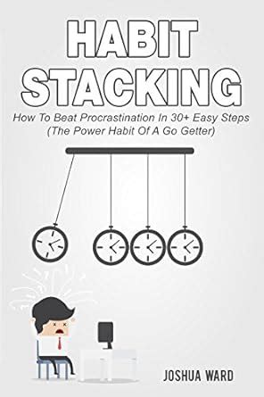 Habit Stacking: How To Beat Procrastination In 30+ Easy Steps (The ...