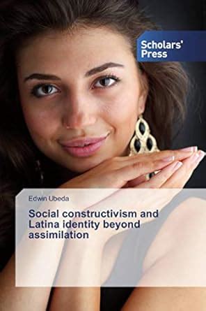 Social constructivism and Latina identity beyond assimilation : Edwin ...