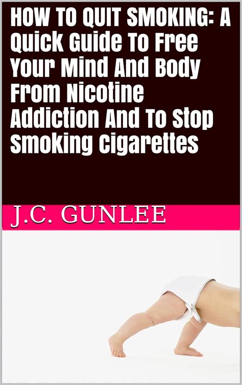 HOW TO QUIT SMOKING: A Quick Guide To Free Your Mind And Body From ...