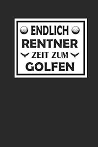 Endlich Rentner Zeit Zum Golfen: Golf Notizbuch Golfer Notebook Journal ...