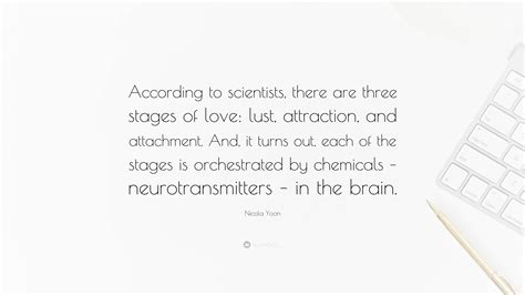 Nicola Yoon Quote: “According to scientists, there are three stages of love: lust, attraction ...