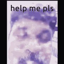 Image result for Help Me Pls
