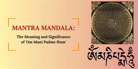 The Meaning and Significance of the Mantra Mandala: Om Mani Padme Hum