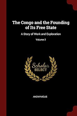 The Congo and the Founding of Its Free State: A Story of Work and ...