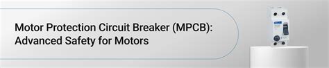 Motor Protection Circuit Breakers (MPCB) - Motor Safety Devices