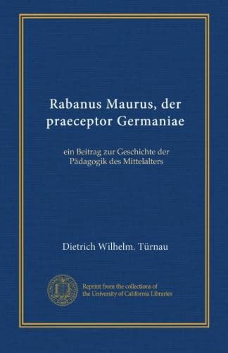 Rabanus Maurus, der praeceptor Germaniae: ein Beitrag zur Geschichte ...