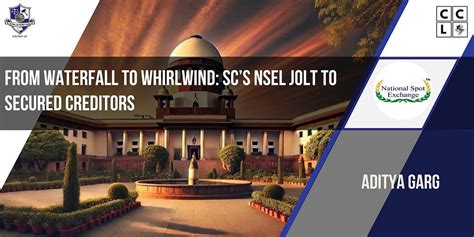 From Waterfall to Whirlwind: SC’s NSEL Jolt to Secured Creditors