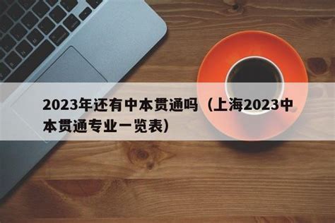 2023年还有中本贯通吗（上海2023中本贯通专业一览表） | 广东成人教育在线