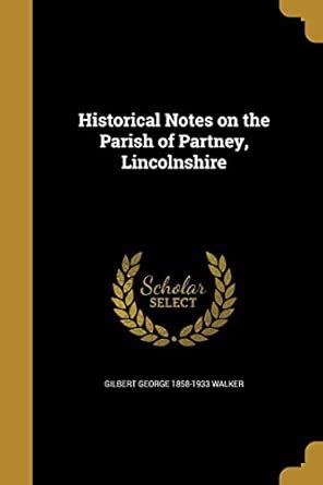 Historical Notes on the Parish of Partney, Lincolnshire : Walker ...