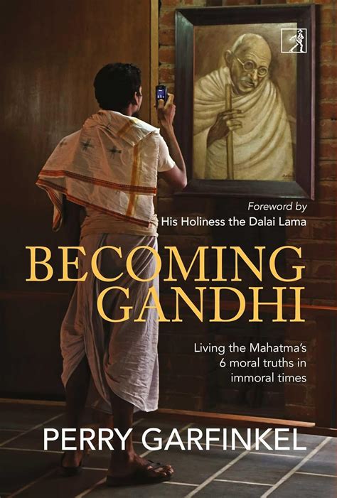 Becoming Gandhi: Living the Mahatma's 6 Moral Truths in Immoral Times ...