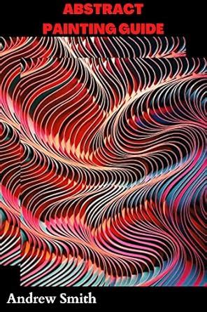 ABSTRACT PAINTING GUIDE: Beginners guide to abstract painting, how to ...