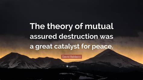 David Baldacci Quote: “The theory of mutual assured destruction was a ...