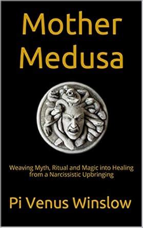 Mother Medusa: Weaving Myth, Ritual and Magic into Healing from a ...