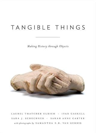 Tangible Things: Making History through Objects : Ulrich, Laurel ...