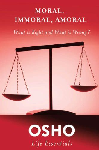 Moral, Immoral, Amoral: What Is Right and What Is Wrong? (Osho Life ...