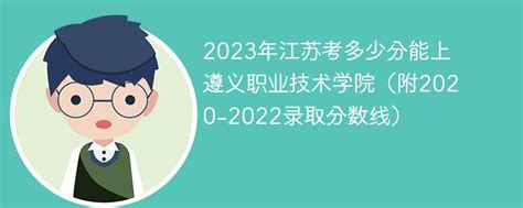 2023年江苏考多少分能上遵义职业技术学院（附2020-2022录取分数线）-新高考网