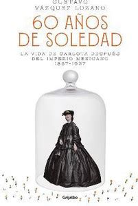 60 anos de soledad: La vida de Carlota despues del Imperio Mexicano ...