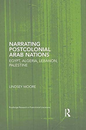 Narrating Postcolonial Arab Nations: Egypt, Algeria, Lebanon, Palestine ...