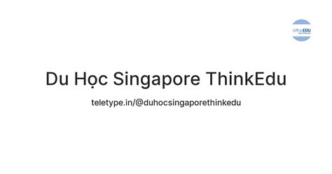 Du Học Singapore ThinkEdu — Teletype