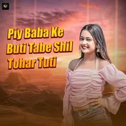 Piy Baba Ke Buti Tabe Shil Tohar Tuti - Play & Download All MP3 Songs ...