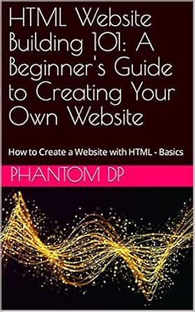 HTML Website Building 101: A Beginner's Guide to Creating Your Own ...