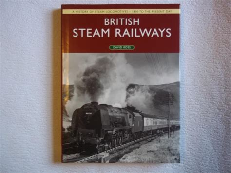 British Steam Railways: A History of Steam Locomotives - 1800 to the Present Day by Ross, David ...