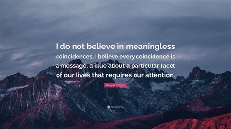 Deepak Chopra Quote: “I do not believe in meaningless coincidences. I ...