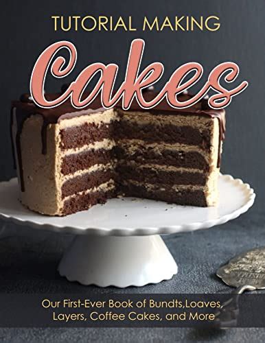 Tutorial Making Cakes: Our First-Ever Book of Bundts, Loaves, Layers ...