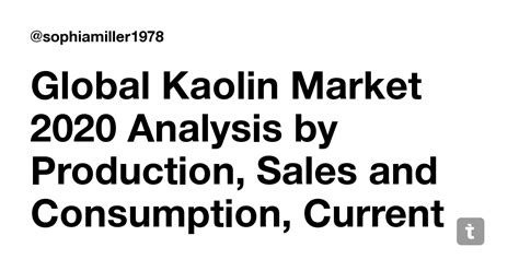 Global Kaolin Market 2020 Analysis by Production, Sales and Consumption ...