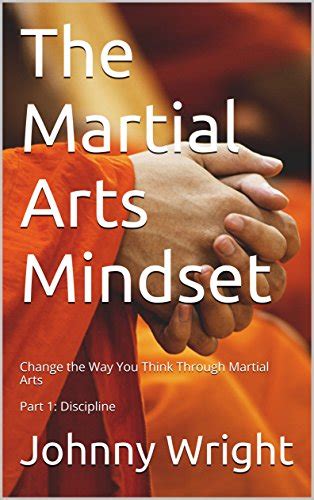 The Martial Arts Mindset: Change the Way You Think Through Martial Arts ...