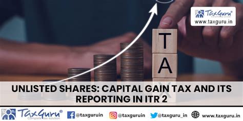 Unlisted Shares: Capital Gain Tax and Its Reporting in ITR 2
