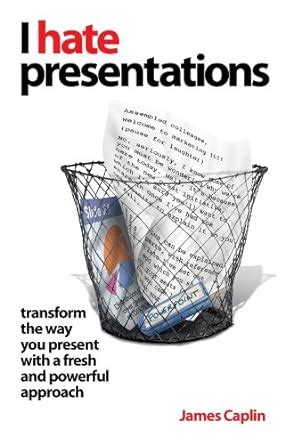 I Hate Presentations: Transform the way you present with a fresh and ...