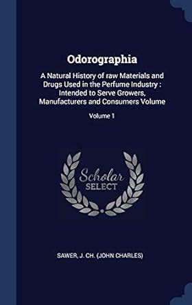 Odorographia: A Natural History of raw Materials and Drugs Used in the ...