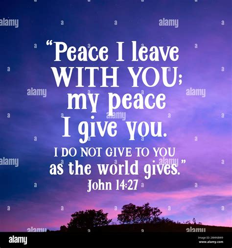 John 14:27 Peace I leave with you; my peace I give you. I do not give ...